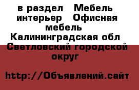  в раздел : Мебель, интерьер » Офисная мебель . Калининградская обл.,Светловский городской округ 